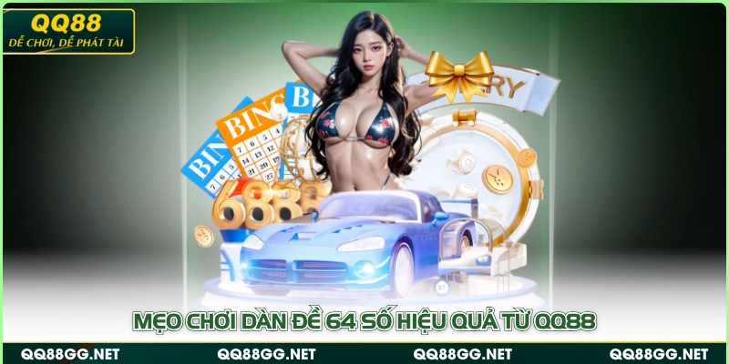 Mẹo chơi dàn đề 64 số hiệu quả từ QQ88