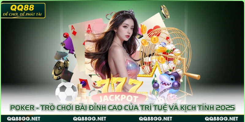 Poker - Trò Chơi Bài Đỉnh Cao Của Trí Tuệ Và Kịch Tính 2025